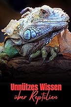 Unnützes Wissen über Reptilien: Kuriose Fakten und Wissenswertes über Echsen, Schildkröten, S…