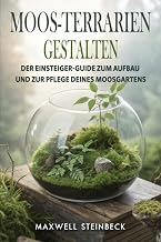 Moos-Terrarien gestalten: Der Einsteiger-Guide zum Aufbau und zur Pflege deines Moosgartens (Zimm…