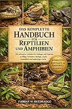 DAS KOMPLETTE HANDBUCH FÜR REPTILIEN UND AMPHIBIEN: Der ultimative Leitfaden für Anfänger und …